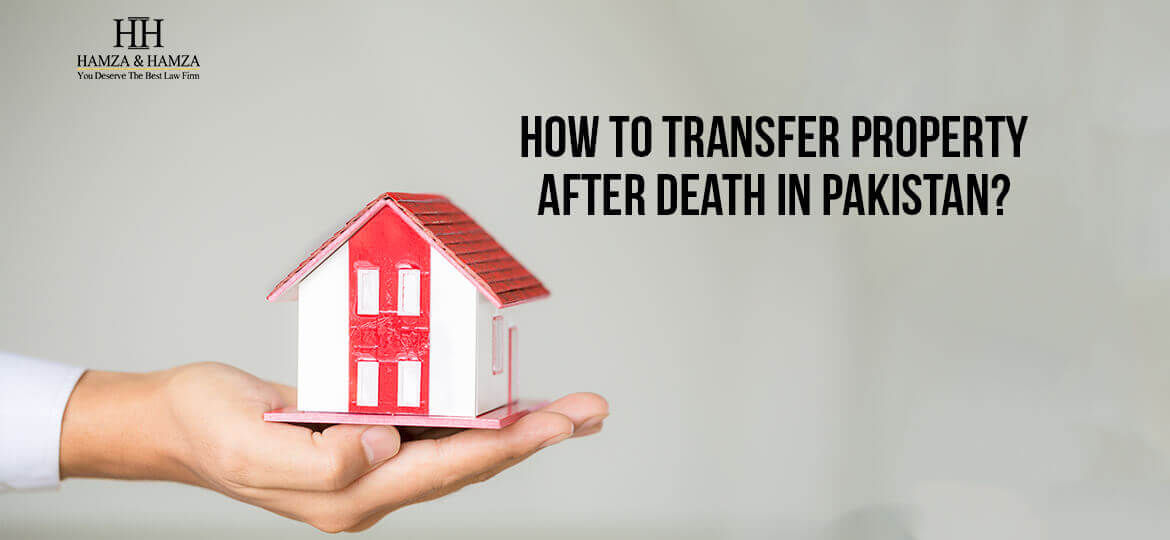 How to Transfer Property After Death in Pakistan? | Hamza & Hamza