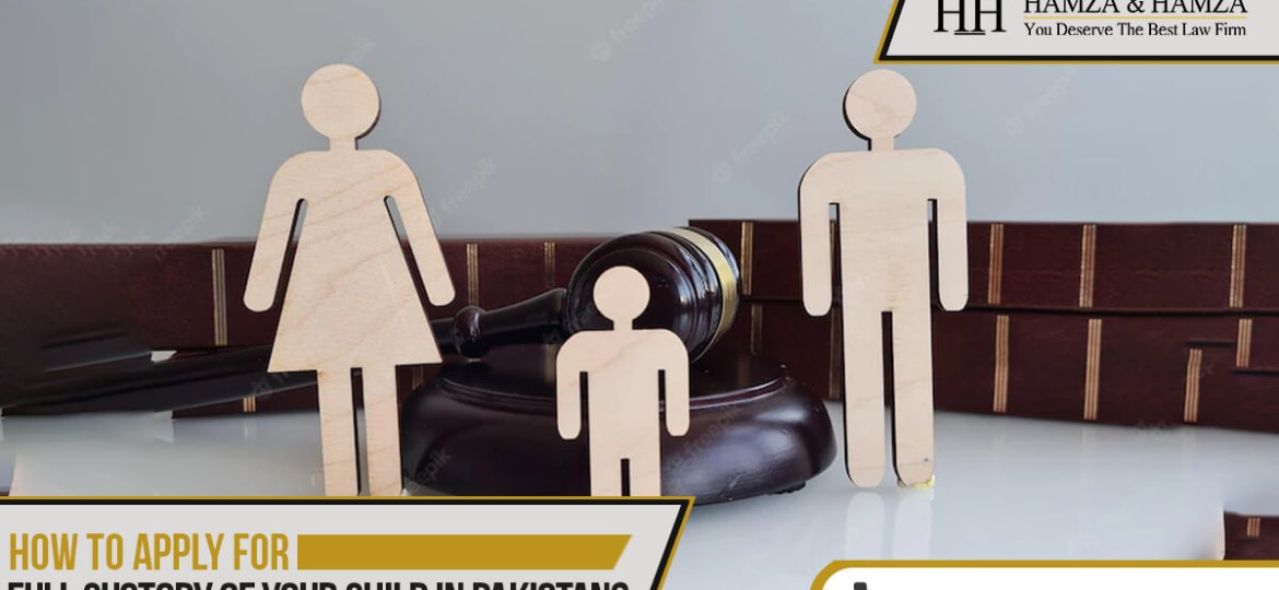 How to apply for full Custody of your child in Pakistan