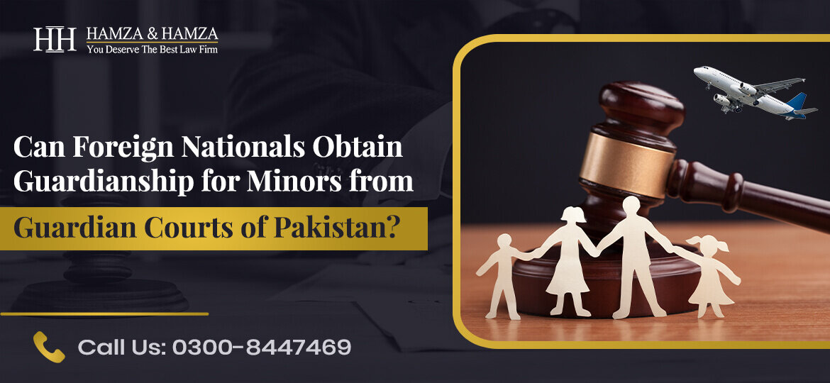 Can Foreign Nationals Obtain Guardianship for Minors from Guardian Courts of Pakistan