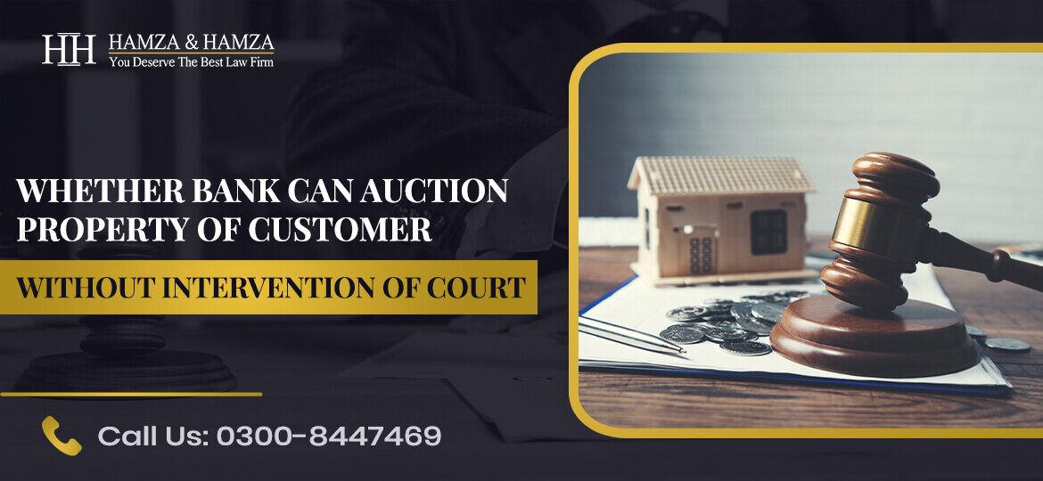 WHETHER-BANK-CAN-AUCTION-PROPERTY-OF-CUSTOMER-WITHOUT-INTERVENTION-OF-COURT